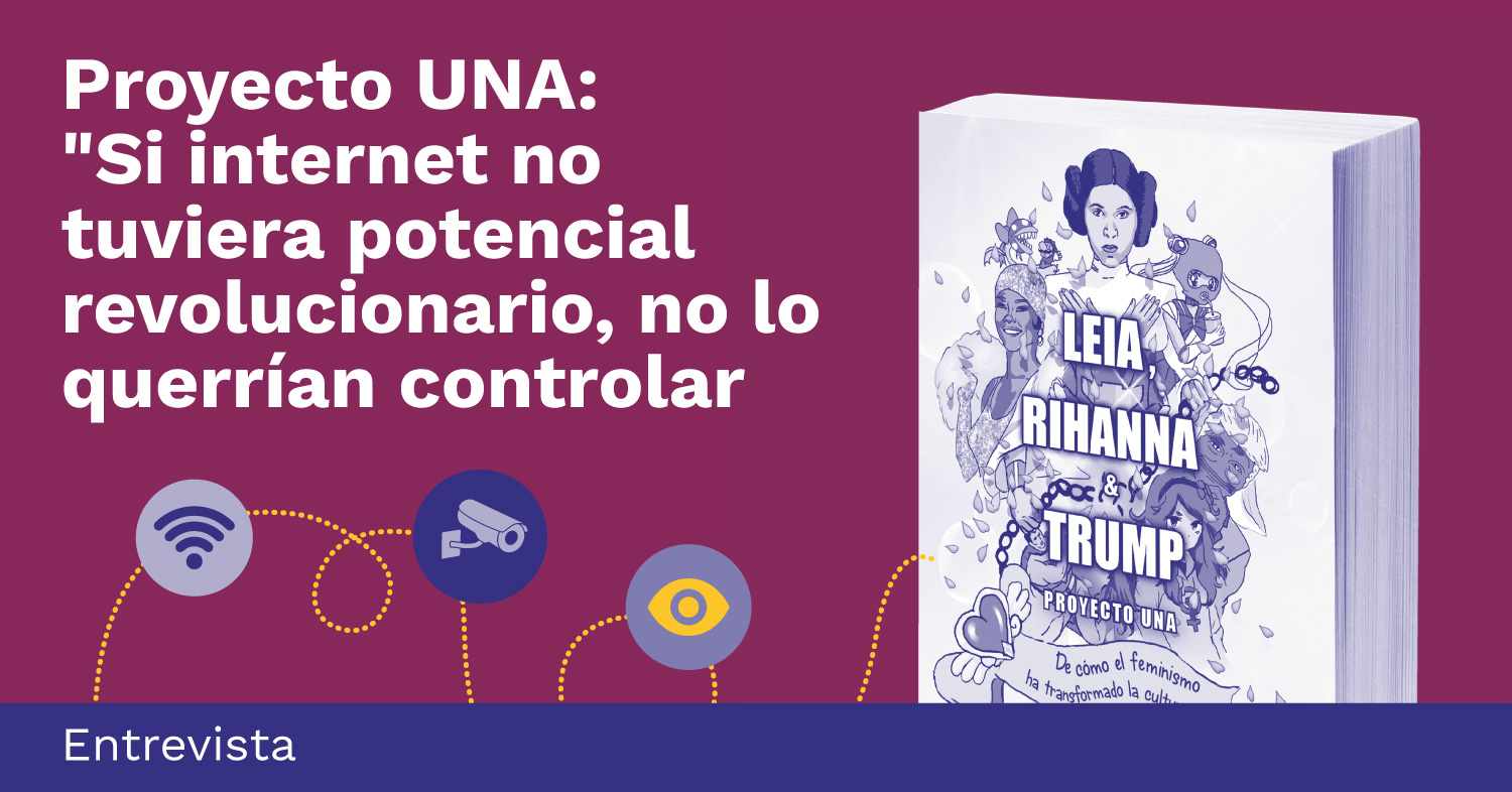 Proyecto UNA: "si internet no tuviera potencial revolucionario, no lo querrían controlar" y la portada de su libro Leia, Rihanna y Trump.